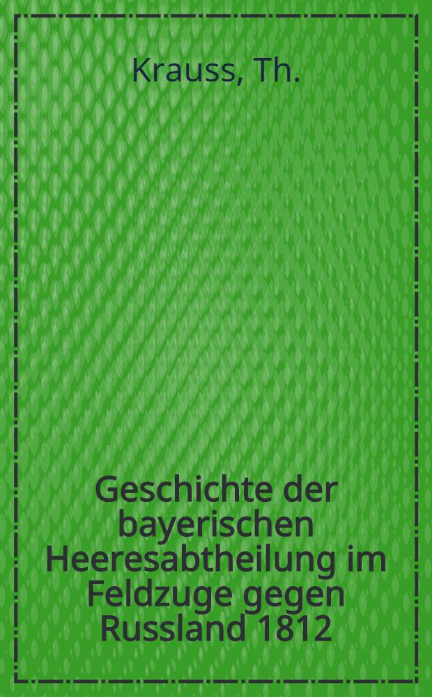Geschichte der bayerischen Heeresabtheilung im Feldzuge gegen Russland 1812
