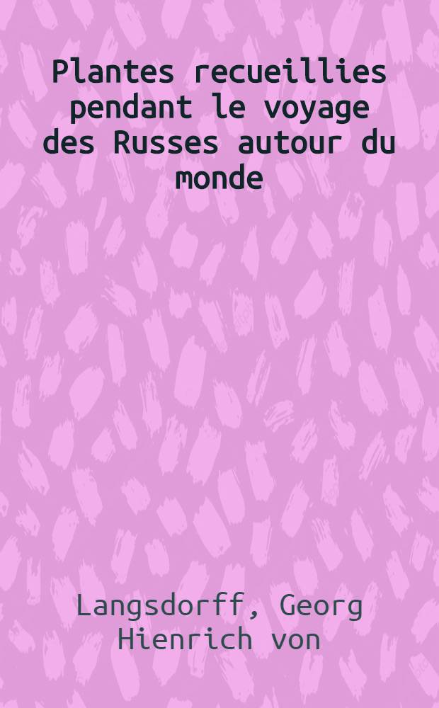 Plantes recueillies pendant le voyage des Russes autour du monde : Expédition dirigée par M. de Krusenstern