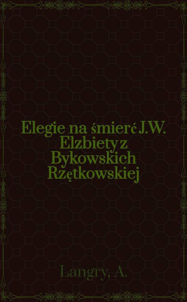 Elegie na śmierć J.W. Elzbiety z Bykowskich Rzętkowskiej