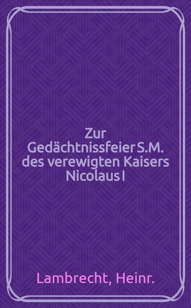 Zur Ged&auml;chtnissfeier S.M. des verewigten Kaisers Nicolaus I : Pi&egrave;ce de vers
