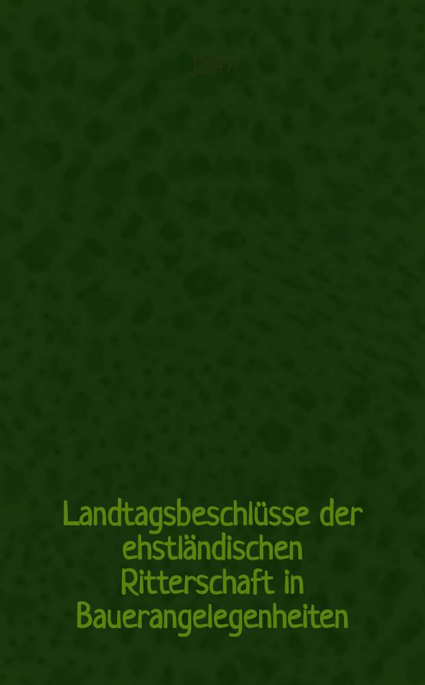 Landtagsbeschlüsse der ehstländischen Ritterschaft in Bauerangelegenheiten