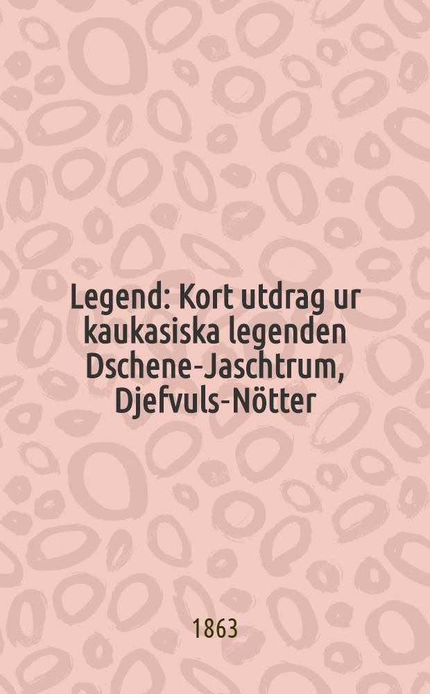 Legend : Kort utdrag ur kaukasiska legenden Dschene-Jaschtrum, Djefvuls-Nötter