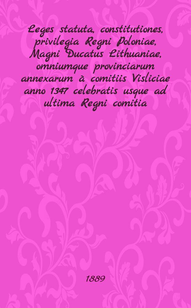 Leges statuta, constitutiones, privilegia Regni Poloniae, Magni Ducatus Lithuaniae, omniumque provinciarum annexarum à comitiis Visliciae anno 1347 celebratis usque ad ultima Regni comitia : Volumina legum. Vol.9