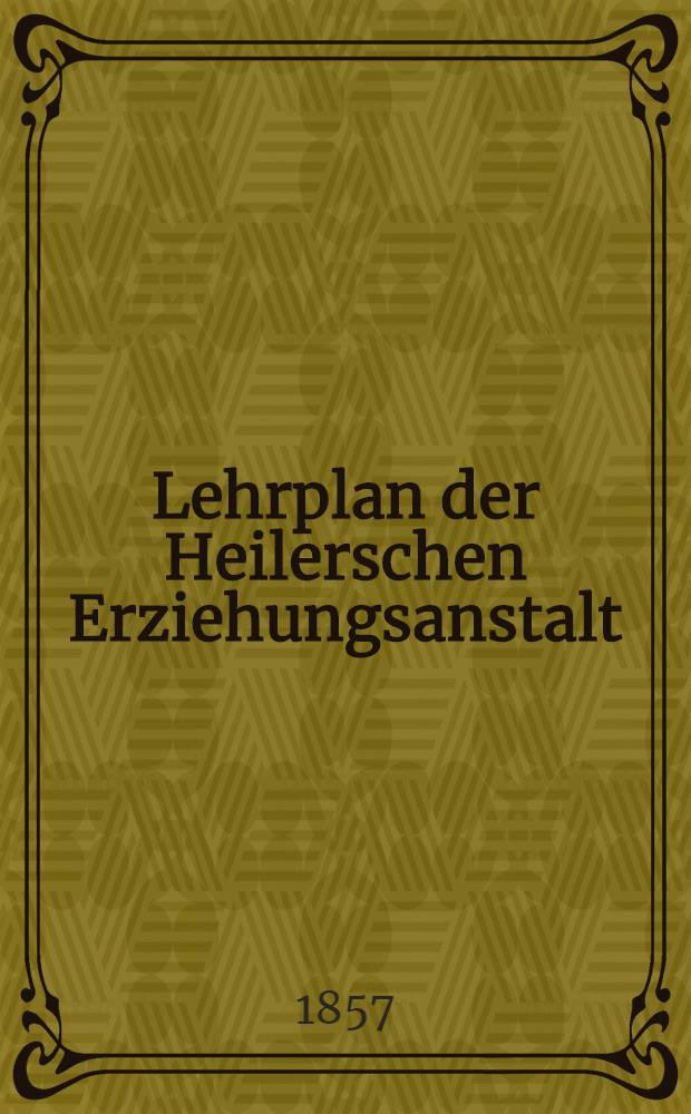 Lehrplan der Heilerschen Erziehungsanstalt