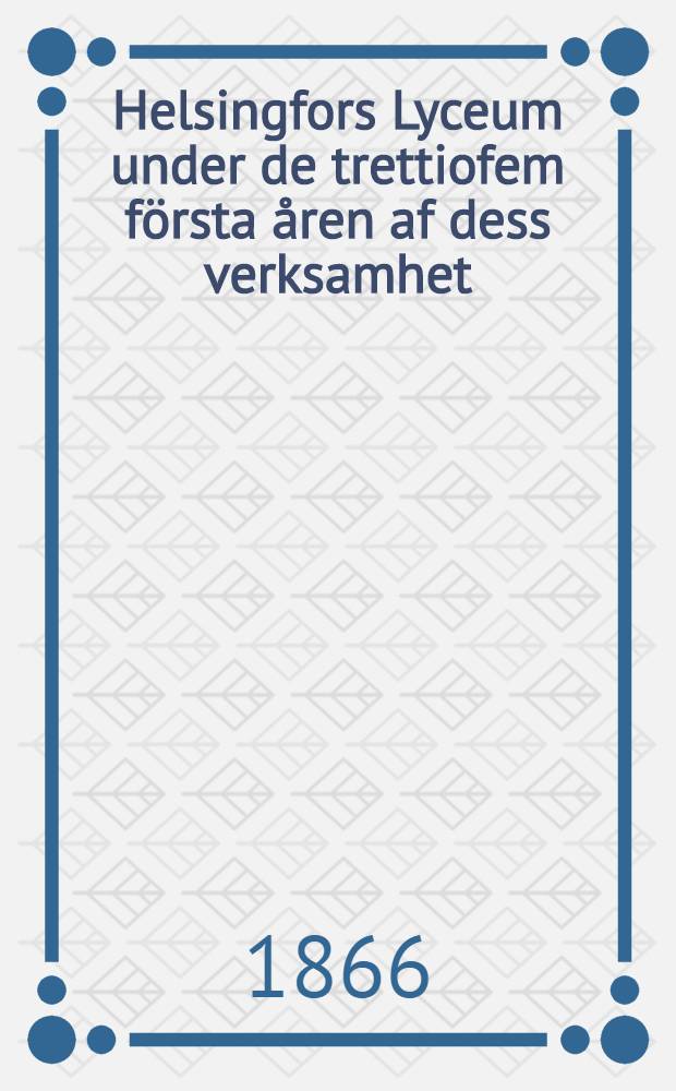 Helsingfors Lyceum under de trettiofem första åren af dess verksamhet