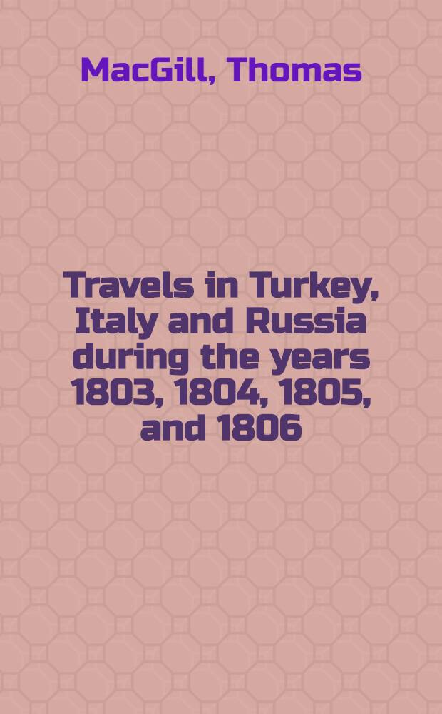 Travels in Turkey, Italy and Russia during the years 1803, 1804, 1805, and 1806