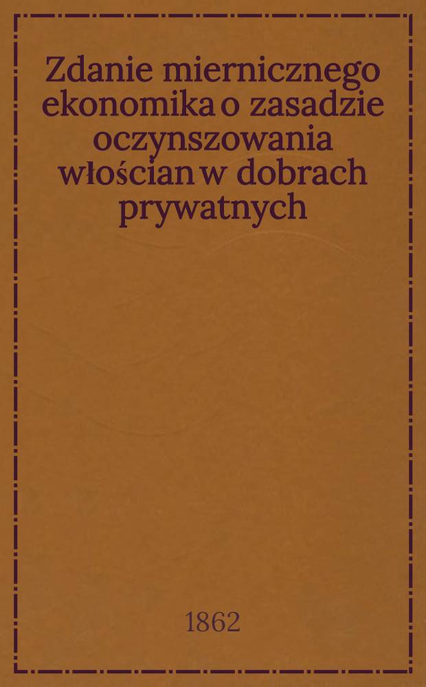 Zdanie miernicznego ekonomika o zasadzie oczynszowania włościan w dobrach prywatnych