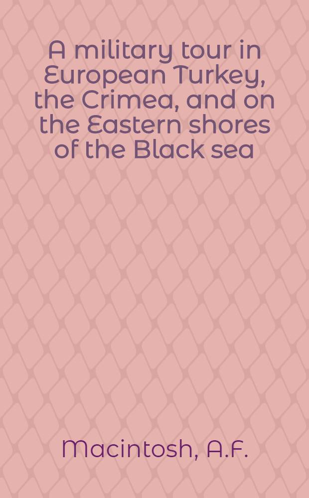 A military tour in European Turkey, the Crimea, and on the Eastern shores of the Black sea