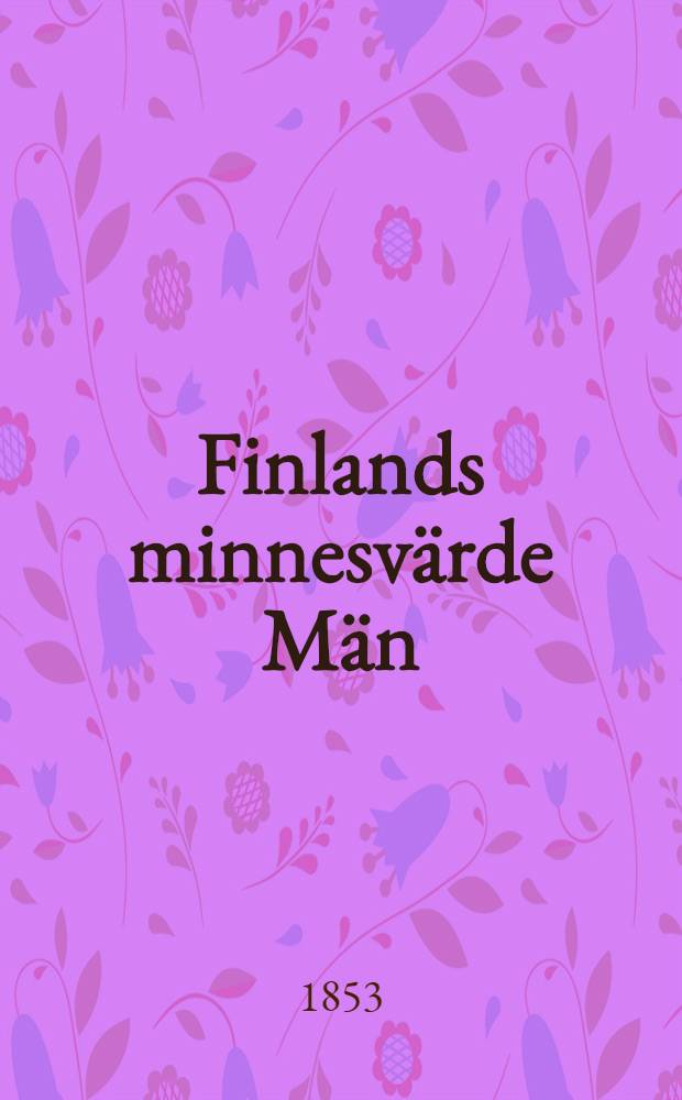 Finlands minnesvärde Män : Samling af lefnadsteckningar. Vol.1
