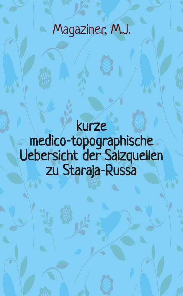 kurze medico-topographische Uebersicht der Salzquellen zu Staraja-Russa : Aus dem Russischen