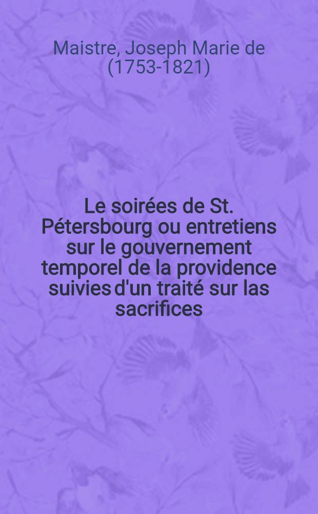 Le soirées de St. Pétersbourg ou entretiens sur le gouvernement temporel de la providence suivies d'un traité sur las sacrifices