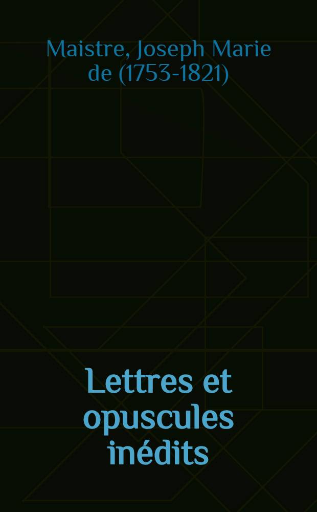 Lettres et opuscules in&eacute;dits : Pr&eacute;c&eacute;d&eacute;s d'une notice biographique par son fils le comte Rodolphe
