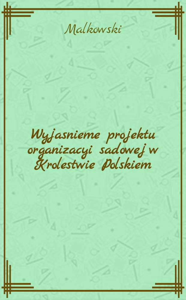 Wyjasnieme projektu organizacyi sadowej w Krolestwie Polskiem