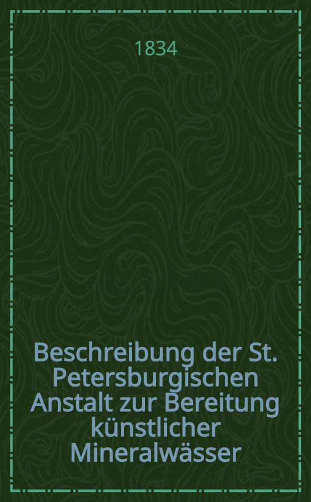 Beschreibung der St. Petersburgischen Anstalt zur Bereitung künstlicher Mineralwässer