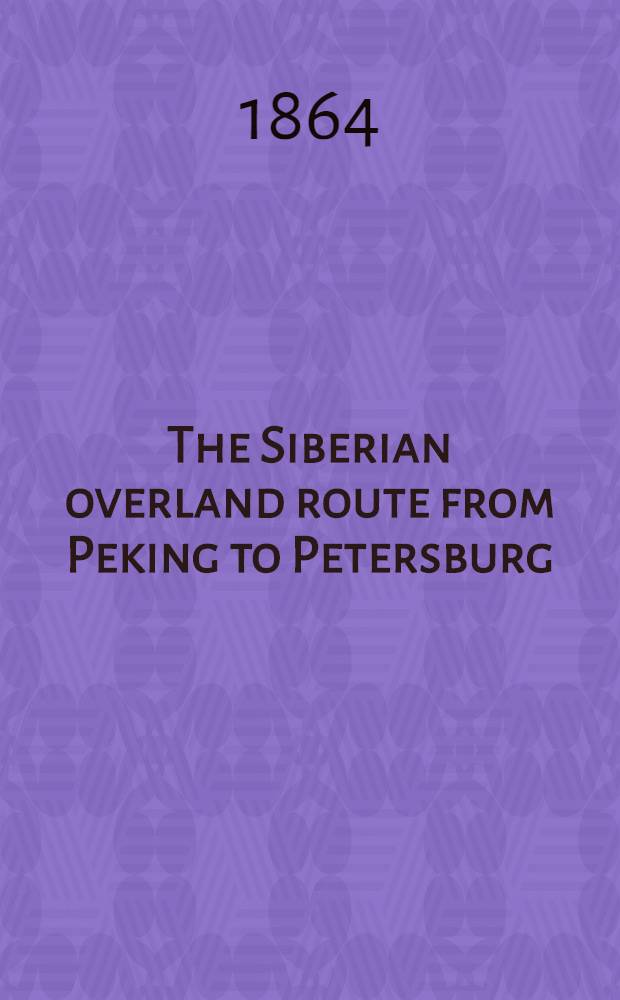 The Siberian overland route from Peking to Petersburg