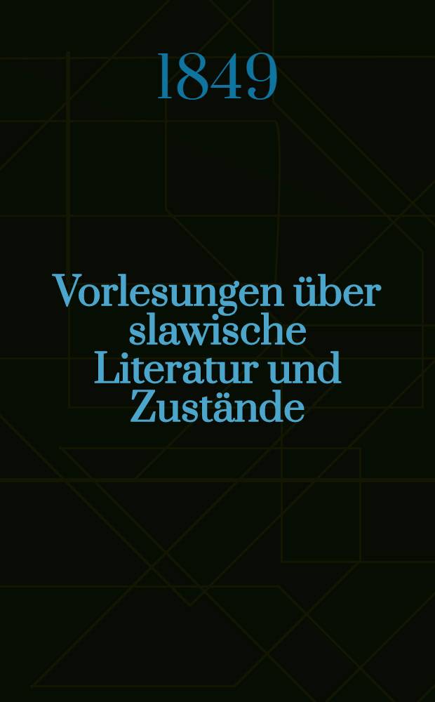 Vorlesungen &uuml;ber slawische Literatur und Zust&auml;nde : Gehalten im Coll&eacute;ge de France in den Jahren von 1840-1842 : Deutsche, mit einer Vorrede des Verfassers versehene Ausgabe