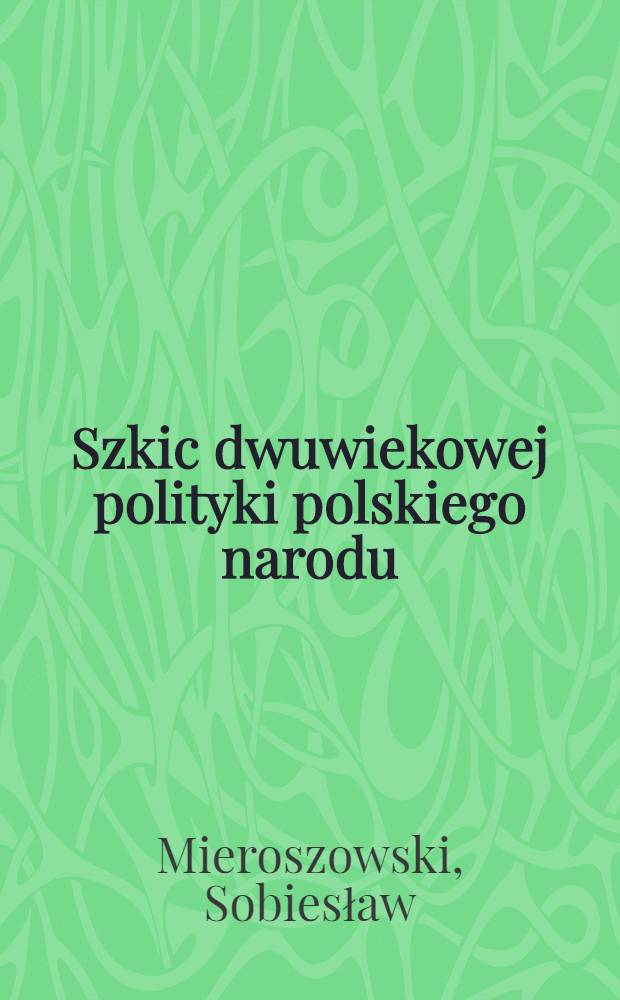 Szkic dwuwiekowej polityki polskiego narodu