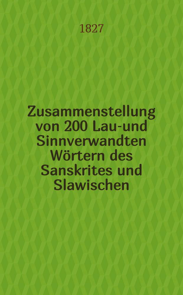 Zusammenstellung von 200 Laut- und Sinnverwandten Wörtern des Sanskrites und Slawischen