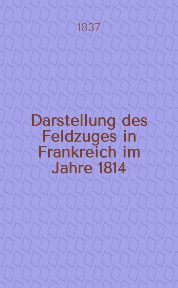 Darstellung des Feldzuges in Frankreich im Jahre 1814