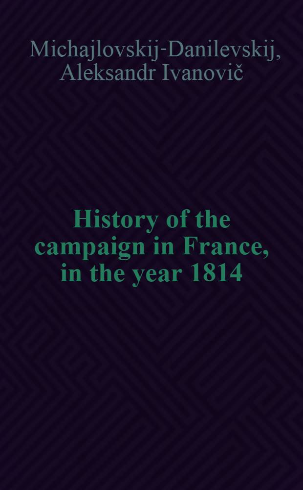 History of the campaign in France, in the year 1814 : Translated from the Russian