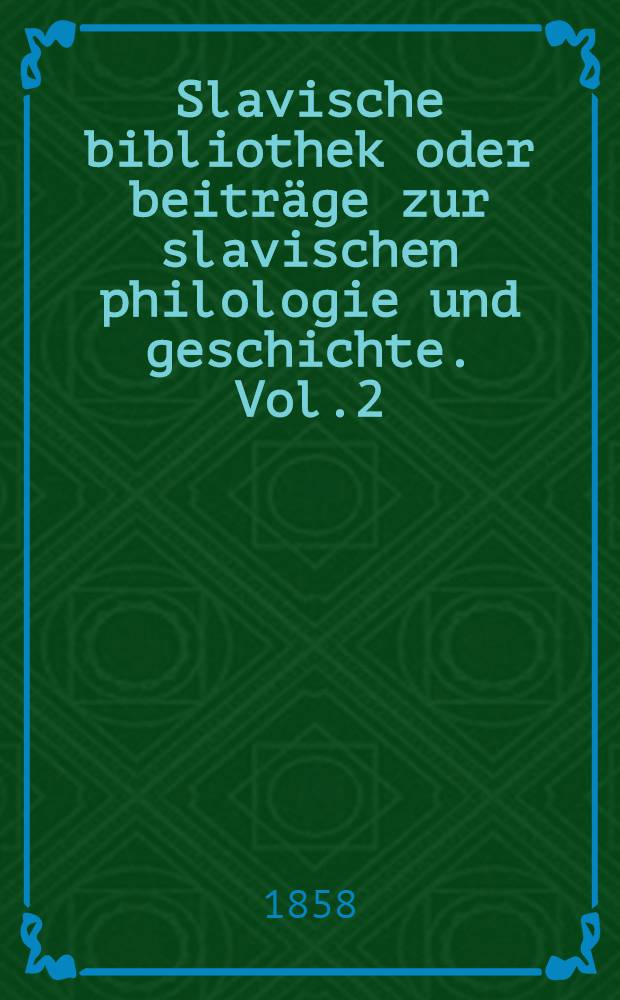 Slavische bibliothek oder beiträge zur slavischen philologie und geschichte. Vol.2
