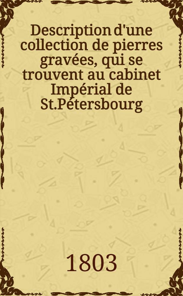 Description d'une collection de pierres grav&eacute;es, qui se trouvent au cabinet Imp&eacute;rial de St.P&eacute;tersbourg