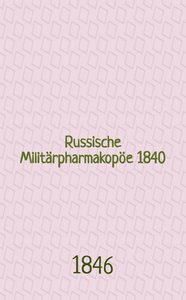 Russische Militärpharmakopöe 1840 : Deutsche Bearbeitung
