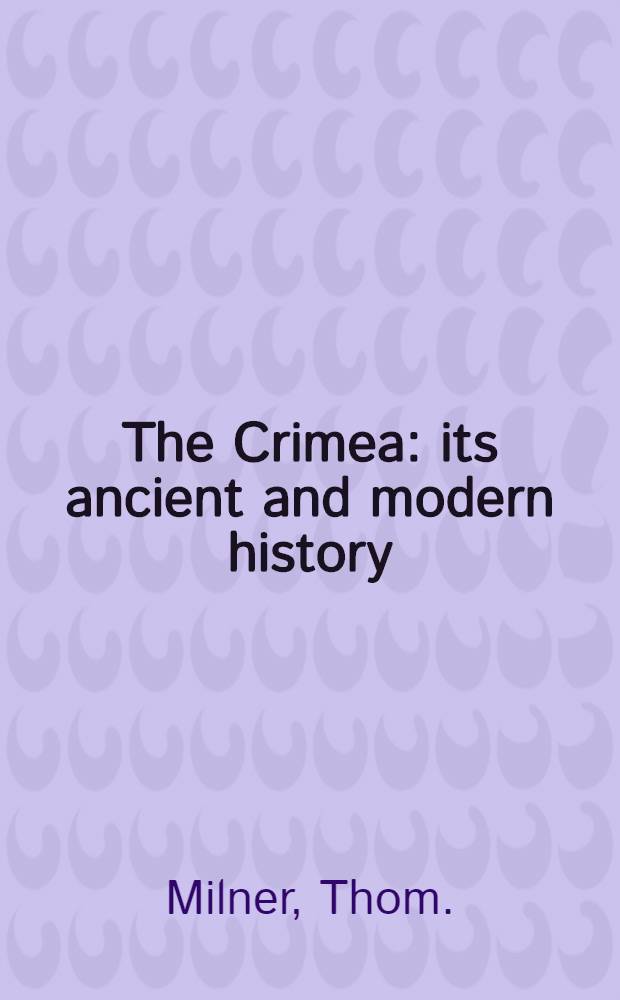 The Crimea: its ancient and modern history