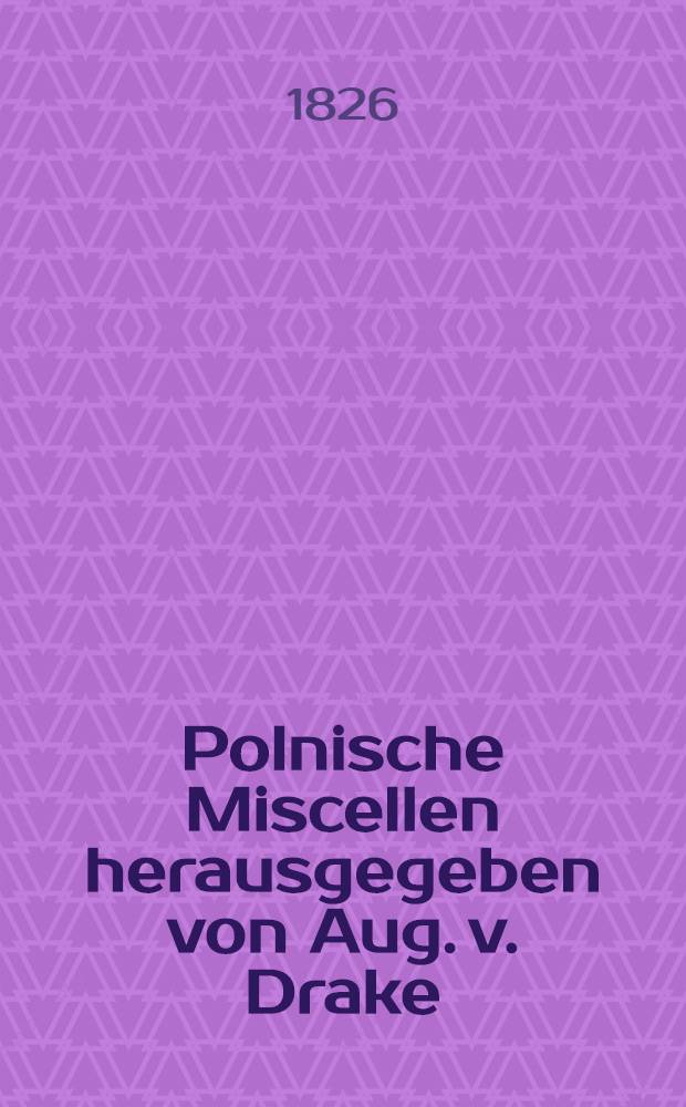 Polnische Miscellen herausgegeben von Aug. v. Drake