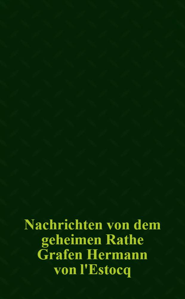 Nachrichten von dem geheimen Rathe Grafen Hermann von l'Estocq