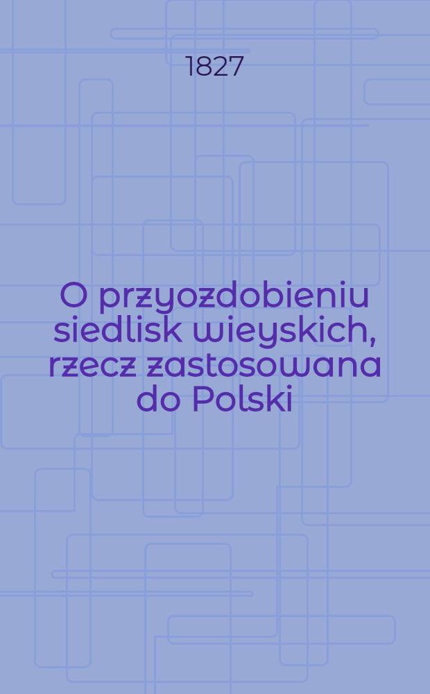 O przyozdobieniu siedlisk wieyskich, rzecz zastosowana do Polski