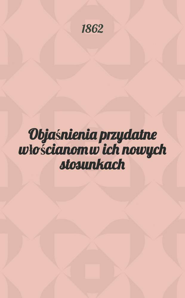 Objaśnienia przydatne włościanom w ich nowych stosunkach
