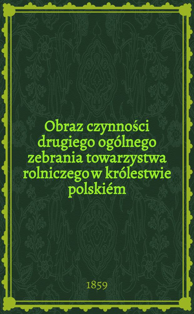 Obraz czynności drugiego ogólnego zebrania towarzystwa rolniczego w królestwie polskiém