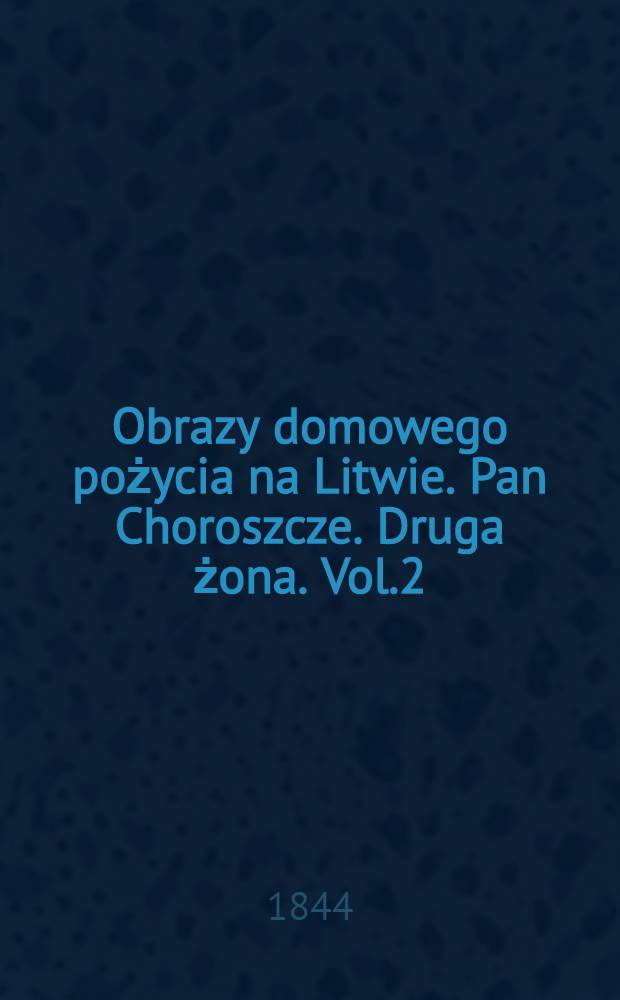 Obrazy domowego pożycia na Litwie. Pan Choroszcze. Druga żona. Vol.2