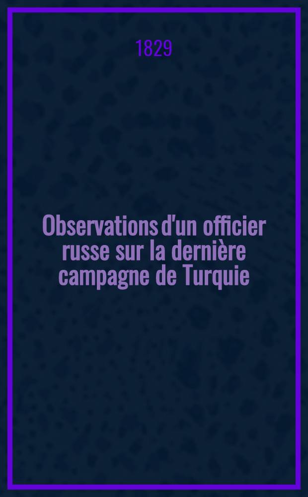 Observations d'un officier russe sur la dernière campagne de Turquie