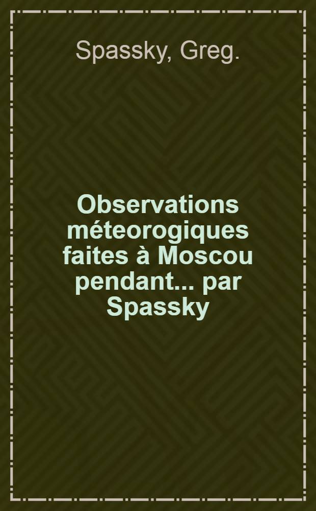 Observations méteorogiques faites à Moscou pendant ... par Spassky