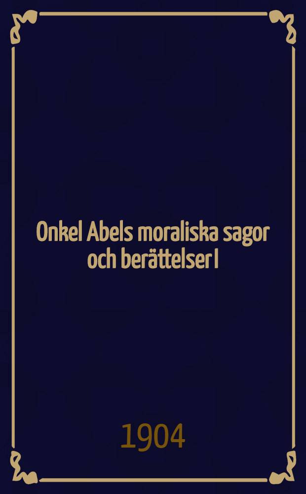 Onkel Abels moraliska sagor och berättelser I