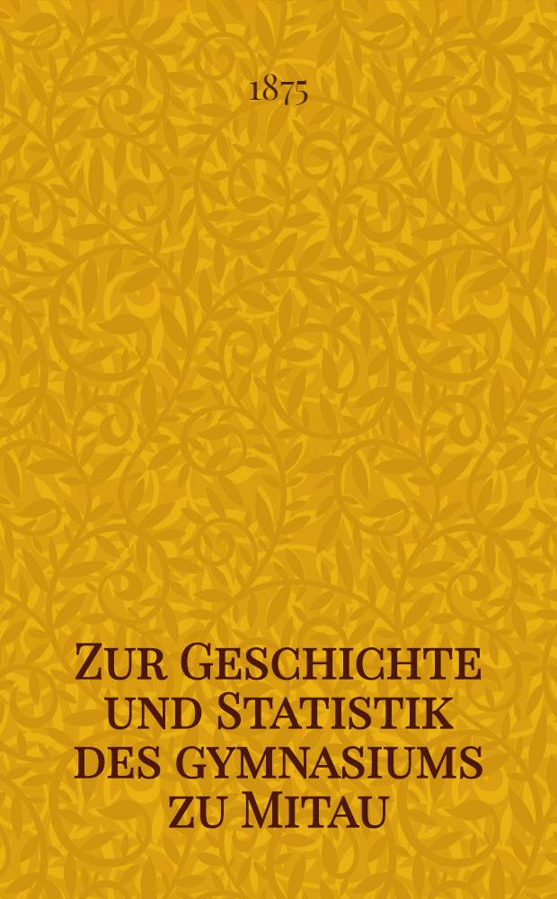 Zur Geschichte und Statistik des gymnasiums zu Mitau