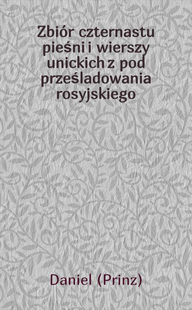 Zbiór czternastu pieśni i wierszy unickich z pod prześladowania rosyjskiego