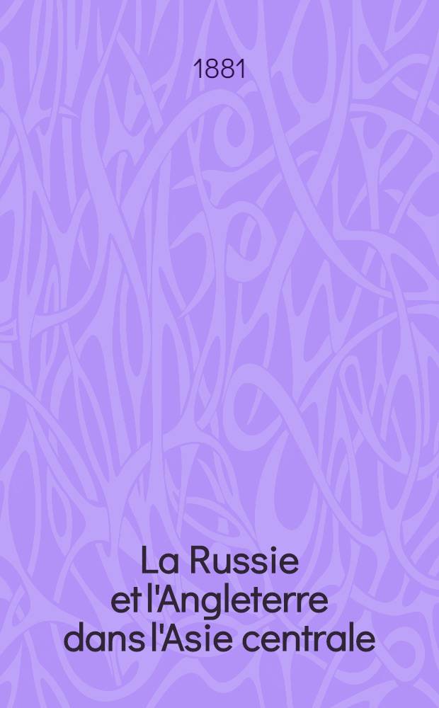 La Russie et l'Angleterre dans l'Asie centrale