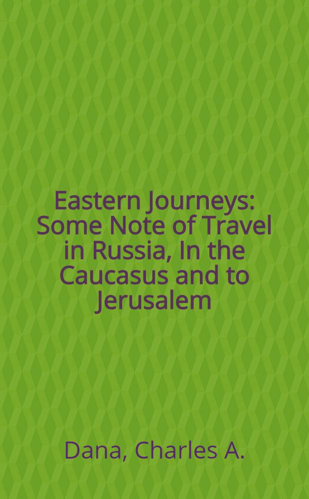 Eastern Journeys : Some Note of Travel in Russia, In the Caucasus and to Jerusalem
