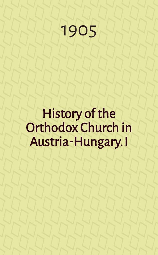 History of the Orthodox Church in Austria-Hungary. I : Hermannstadt