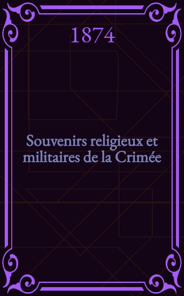 Souvenirs religieux et militaires de la Crim&eacute;e