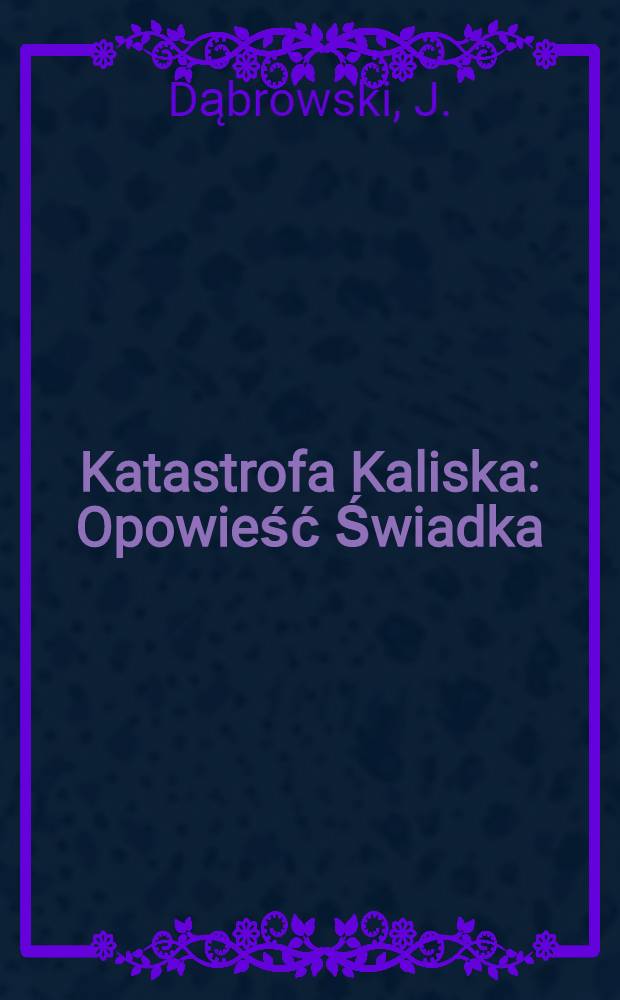 Katastrofa Kaliska : Opowieść Świadka