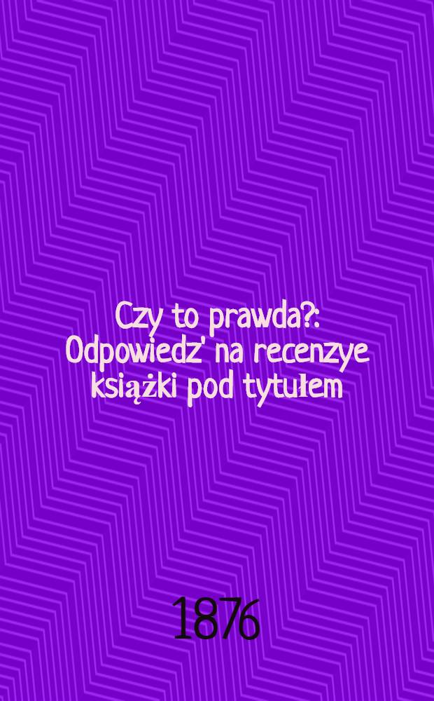 Czy to prawda? : Odpowiedz' na recenzye książki pod tytułem: Irlandja i Polska