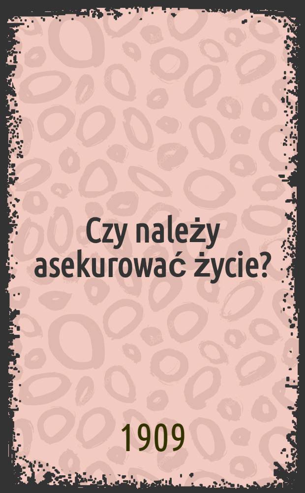 Czy należy asekurować życie? : 1902