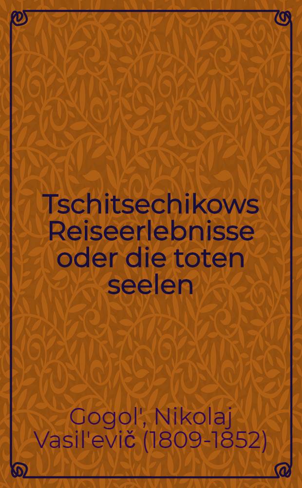 Tschitsechikows Reiseerlebnisse oder die toten seelen : Eine Erzahlung