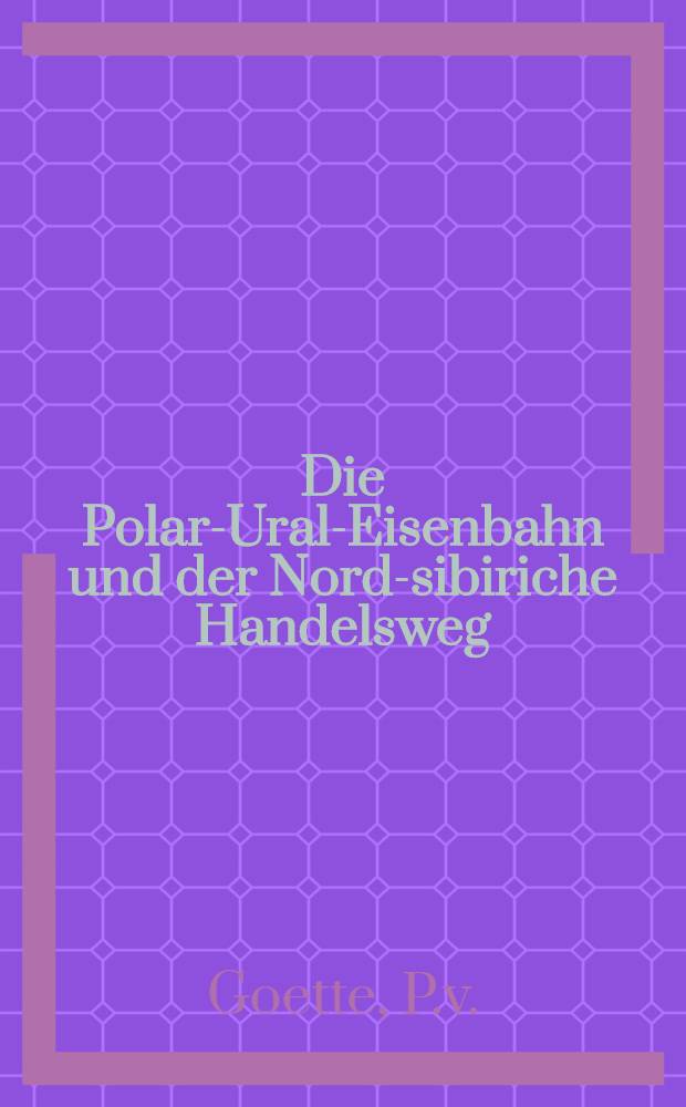 Die Polar-Ural-Eisenbahn und der Nord-sibiriche Handelsweg