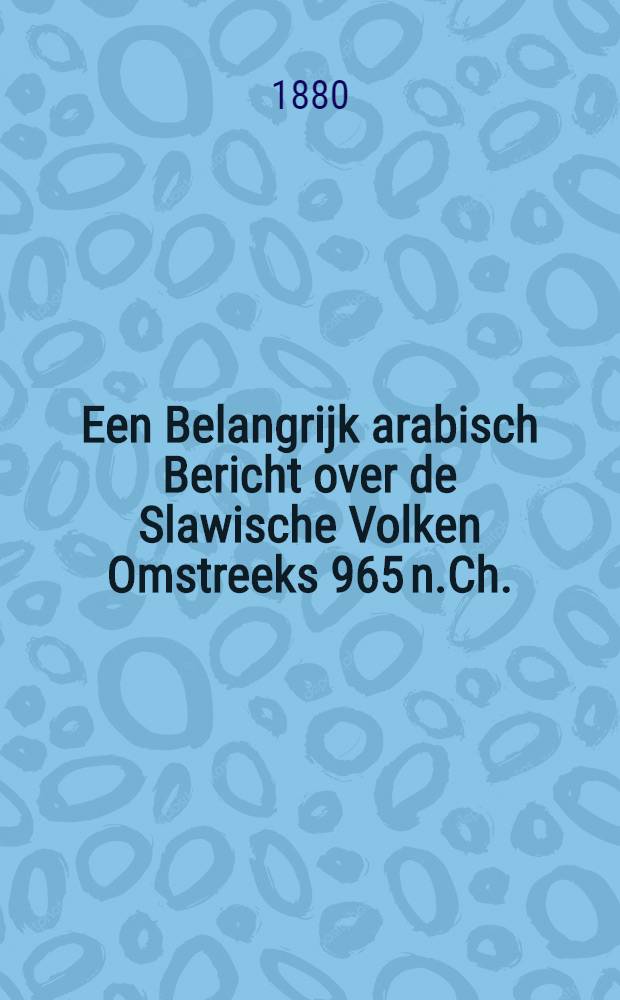 Een Belangrijk arabisch Bericht over de Slawische Volken Omstreeks 965 n.Ch.