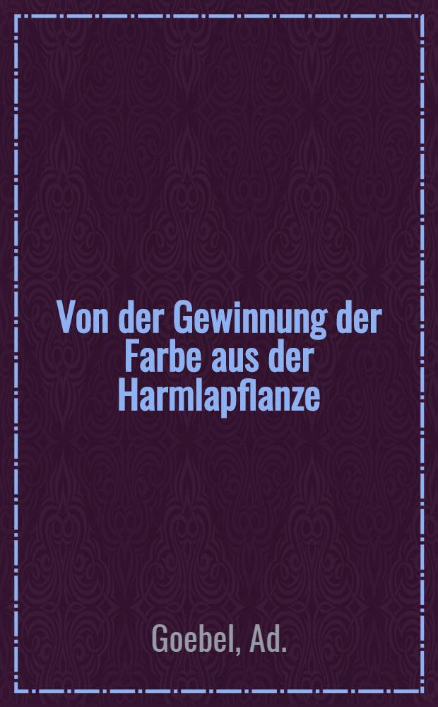 Von der Gewinnung der Farbe aus der Harmlapflanze